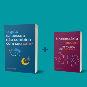 O gelo da pessoa não combina com seu calor É necessário mudar, às vezes, de pessoas + BRINDE